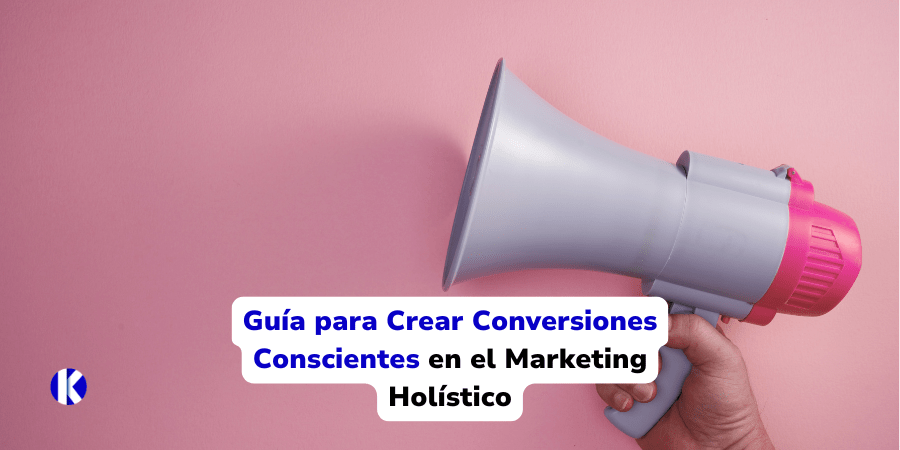 Guía para Crear Conversiones Conscientes en el Marketing Holístico