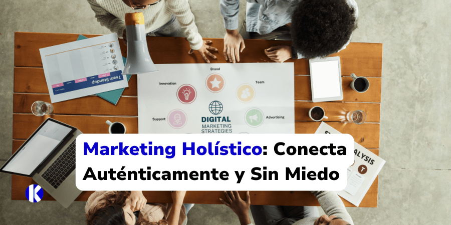 Marketing Holístico: Conecta Auténticamente y Sin Miedo