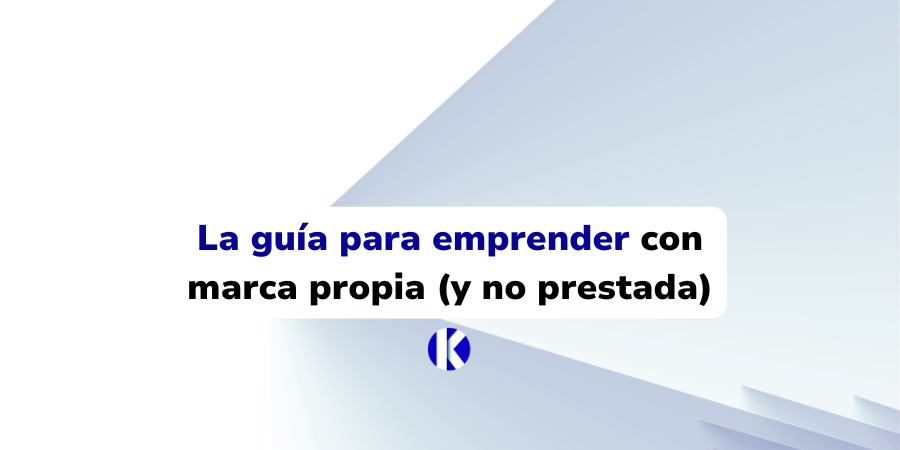 La guía para emprender con marca propia (y no prestada)