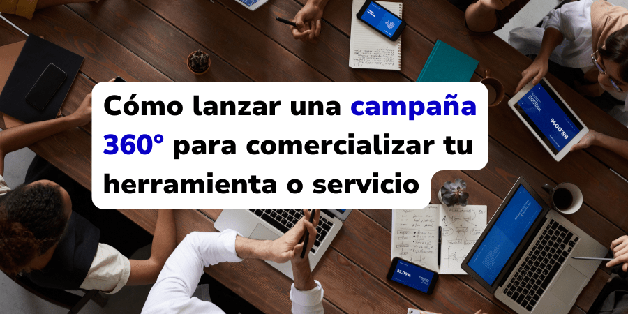 Cómo lanzar una campaña 360° para comercializar tu herramienta o servicio