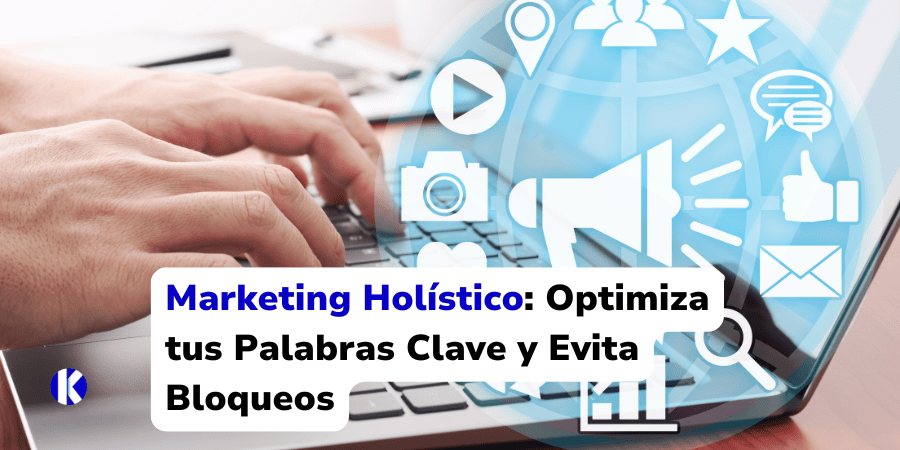 Marketing Holístico: Optimiza tus Palabras Clave y Evita Bloqueos
