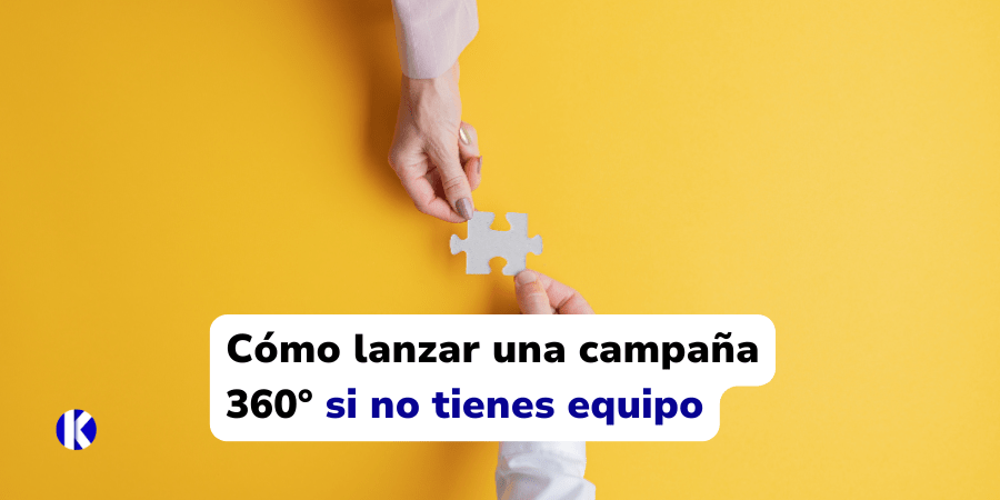 Cómo lanzar una campaña 360° si no tienes equipo